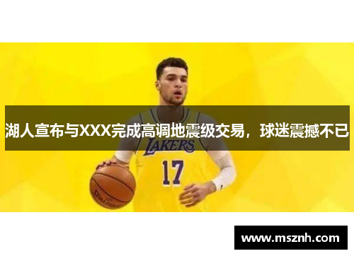 湖人宣布与XXX完成高调地震级交易，球迷震撼不已