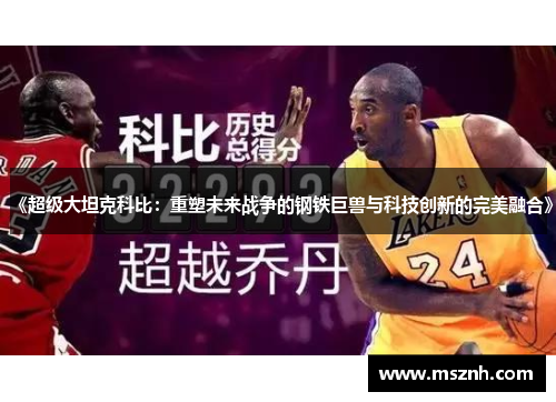 《超级大坦克科比：重塑未来战争的钢铁巨兽与科技创新的完美融合》