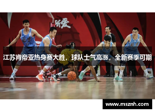 江苏肯帝亚热身赛大胜，球队士气高涨，全新赛季可期