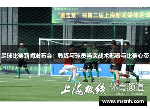 足球比赛新闻发布会：教练与球员畅谈战术部署与比赛心态