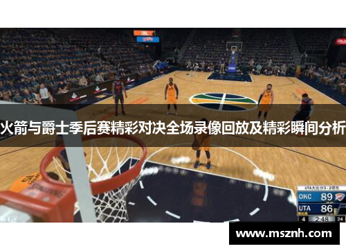 火箭与爵士季后赛精彩对决全场录像回放及精彩瞬间分析