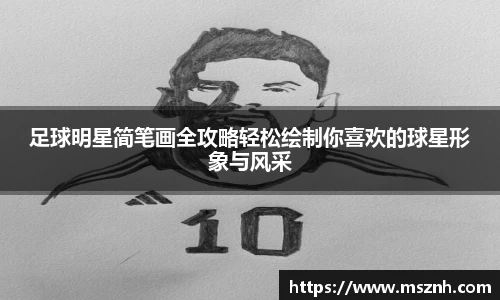 足球明星简笔画全攻略轻松绘制你喜欢的球星形象与风采