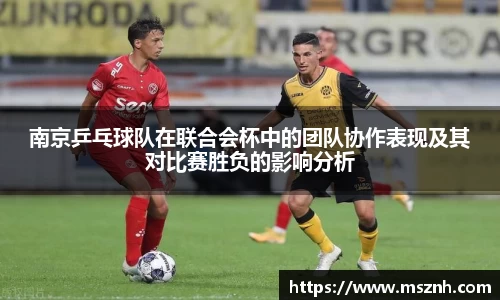 南京乒乓球队在联合会杯中的团队协作表现及其对比赛胜负的影响分析